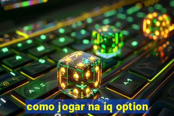 como jogar na iq option